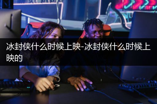 冰封侠什么时候上映-冰封侠什么时候上映的
